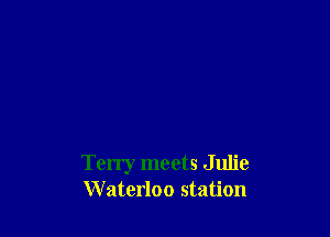 Terry meets Julie
Waterloo station