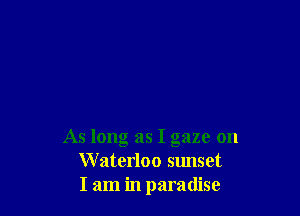 As long as I gaze on
Waterloo sunset
I am in paradise