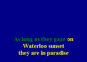 As long as they gaze on
Waterloo sunset
they are in paradise
