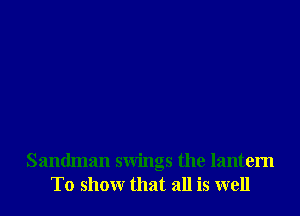 Sandman swings the lantern
To show that all is well