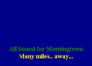All balmd for Momingtown
Many miles.. away...