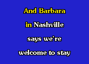 And Barbara
in Nashville

says we're

welcome to stay