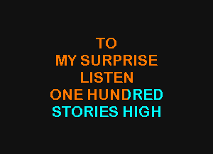 TO
MY SURPRISE

LISTEN
ONE HUNDRED
STORIES HIGH