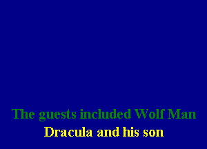 The guests included Wolf Man
Dracula and his son