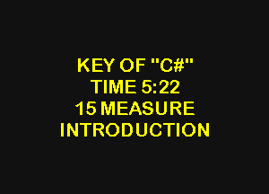 KEY OF C?!
TIME 522

15 MEASURE
INTRODUCTION