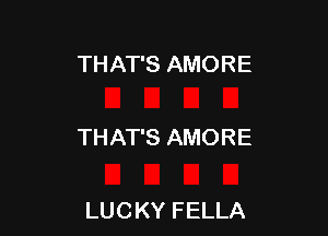 THAT'S AMORE

THAT'S AMORE

LUCKY FELLA
