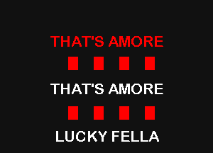 THAT'S AMORE

LUCKY FELLA