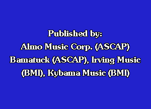 Published bgn
Almo Music Corp. (ASCAP)
Bamatuck (ASCAP), Irving Music
(BMI), Kybama Music (BMI)