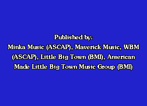 Published by
Minka Music (ASCAP), Maverick Music, WBM
(ASCAP), Little Big Town (BMI), American
Mach Little Big Town Music Group (BMI)