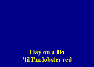 Ilay on a lilo
'til I'm lobster red