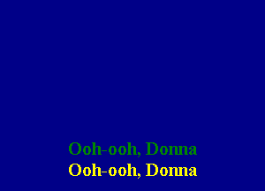 Ooh-ooh, Donna
Ooh-ooh, Donna