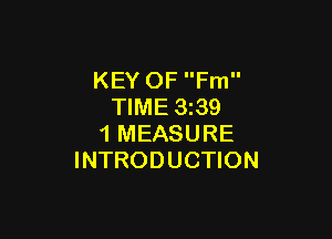KEY OF Fm
TIME 339

1 MEASURE
INTRODUCTION