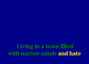 Living in a town filled
with narrow minds and hate