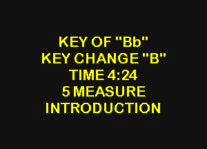 KEY OF Bb
KEY CHANGE B

TIME4124
SMEASURE
INTRODUCTION