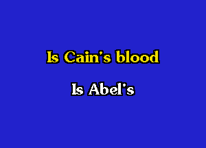 Is Cain's blood

Is Abel's