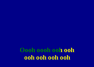 00011 00011 ooh ooh
ooh ooh ooh ooh