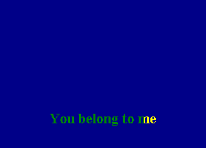 You belong to me