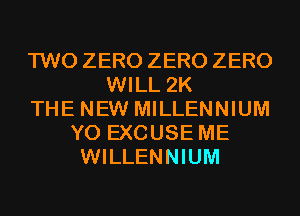 TWO ZERO ZERO ZERO
WILL 2K
THE NEW MILLENNIUM
Y0 EXCUSE ME
WILLENNIUM