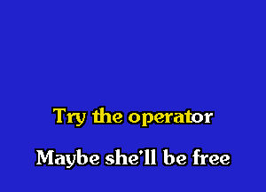 Try the operator

Maybe she'll be free