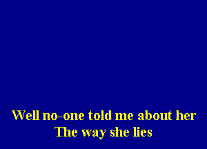 Well no-one told me about her
The way she lies