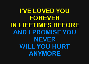 I'VE LOVED YOU
FOREVER
IN LIFETIMES BEFORE