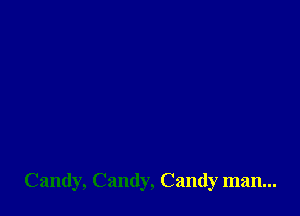 Candy, Candy, Candy man...
