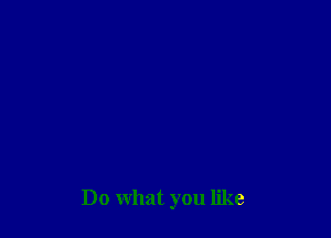 Do what you like