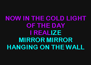 OFTHE DAY

I REALIZE
MIRROR MIRROR
HANGING ON THEWALL