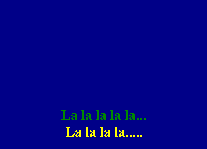 La la la la la...
La la la la .....