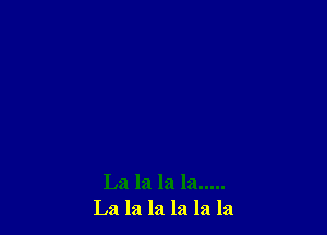 La la la la .....
La la la la la la
