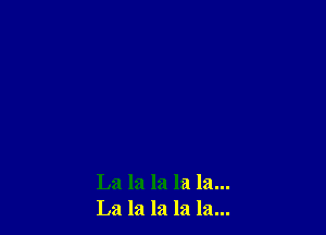 La la la la la...
La la la la la...