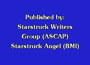 Published byz
Sta rstruck Writers

Group (ASCAP)
Starstruck Angel (BMI)