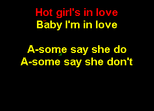 Hot girl's in love
B'aby I'm in love

A-somp say she do

A-some say she don't