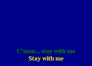 C'mon.., stay with me
Stay with me