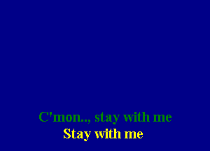 C'mon.., stay with me
Stay with me