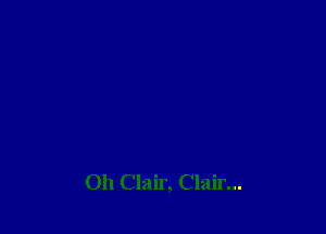 Oh Clair, Clair...
