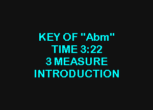 KEY OF Abm
TIME 3z22

3MEASURE
INTRODUCTION