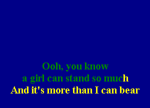 0011, you knowr
a girl can stand so much
And it's more than I can bear