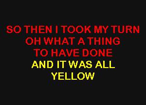 AND IT WAS ALL
YELLOW