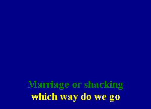 Marriage or snacking
which way do we go