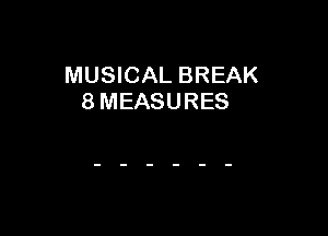 MUSICAL BREAK
8 MEASURES