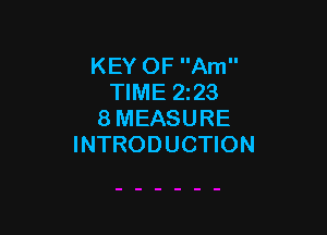 KEY OF Am
TIME 2z23

8MEASURE
INTRODUCTION