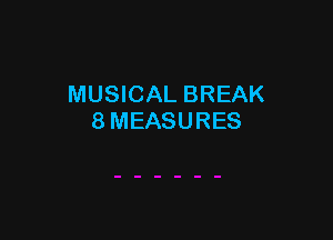 MUSICAL BREAK

8MEASURES