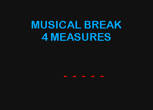 MUSICAL BREAK
4 MEASURES