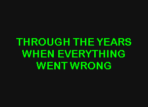 TH ROUGH THE YEARS

WHEN EVERYTHING
WENTWRONG