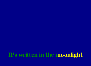 It's written in the moonlight