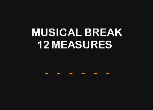 MUSICAL BREAK
1 2 MEASURES