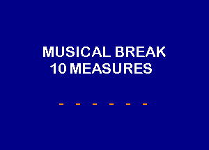 MUSICAL BREAK
10 MEASURES