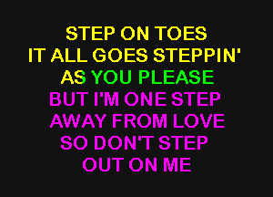 STEP ON TOES
IT ALL GOES STEPPIN'
AS YOU PLEASE