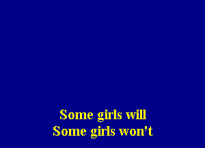 Some girls will
Some girls won't